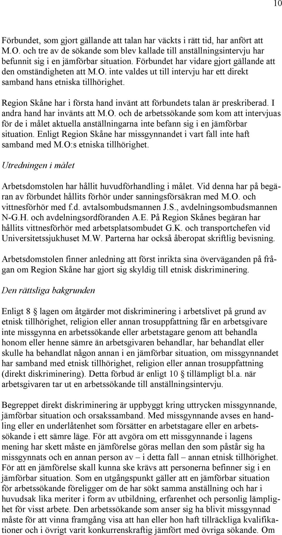 Region Skåne har i första hand invänt att förbundets talan är preskriberad. I andra hand har invänts att M.O.