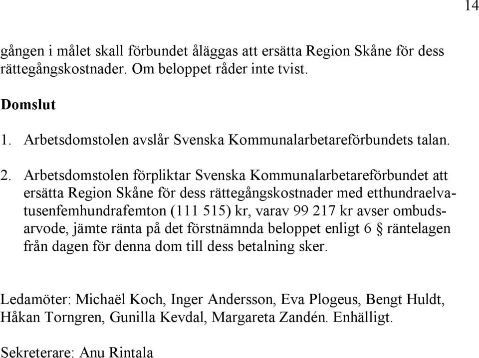 Arbetsdomstolen förpliktar Svenska Kommunalarbetareförbundet att ersätta Region Skåne för dess rättegångskostnader med etthundraelvatusenfemhundrafemton (111 515) kr,
