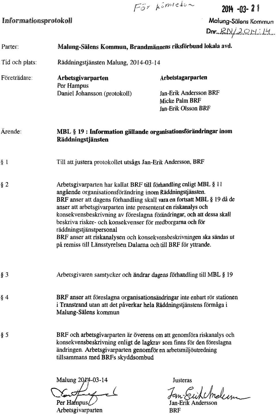 : Information gällande organisationsförändringar inom Räddningstjänsten l Till att justera protokollet utsågs Jan-Erik Andersson, BRF 2 Arbetsgivarparten har kallat BRF till förhandling enligt MBL 11