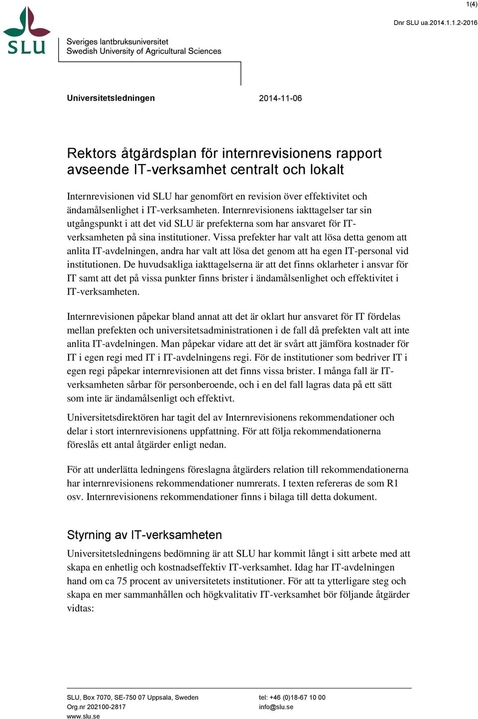 Internrevisionens iakttagelser tar sin utgångspunkt i att det vid SLU är prefekterna som har ansvaret för ITverksamheten på sina institutioner.