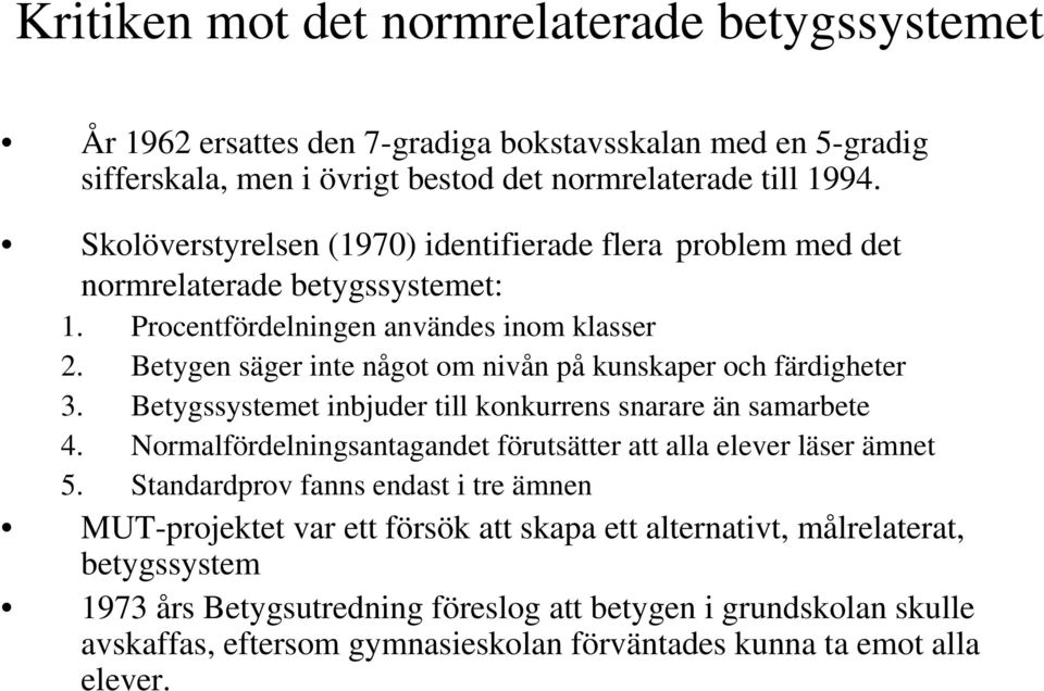 Betygen säger inte något om nivån på kunskaper och färdigheter 3. Betygssystemet inbjuder till konkurrens snarare än samarbete 4.
