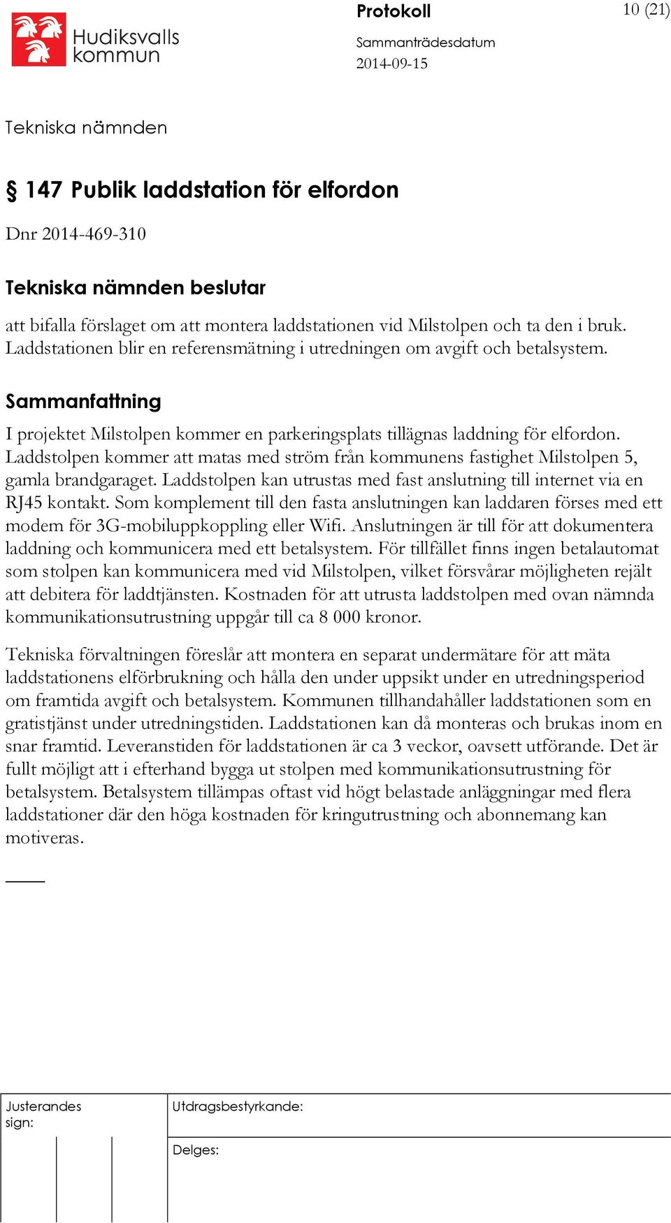 Laddstolpen kommer att matas med ström från kommunens fastighet Milstolpen 5, gamla brandgaraget. Laddstolpen kan utrustas med fast anslutning till internet via en RJ45 kontakt.