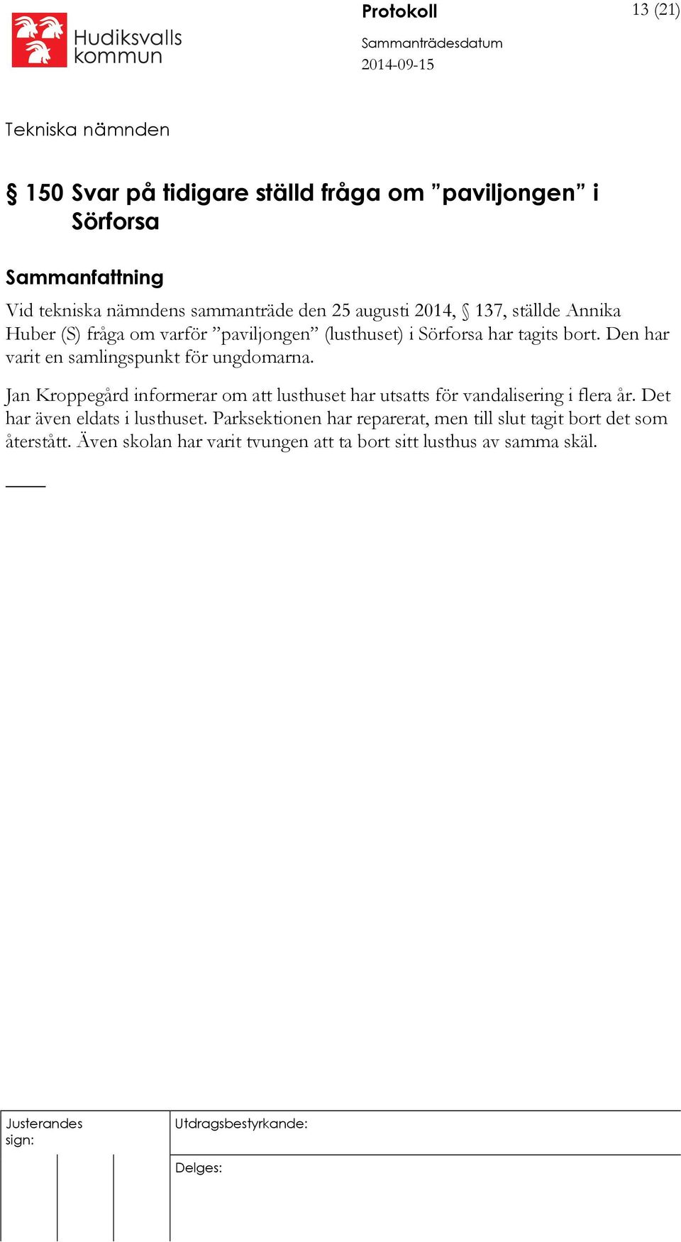 Den har varit en samlingspunkt för ungdomarna. Jan Kroppegård informerar om att lusthuset har utsatts för vandalisering i flera år.