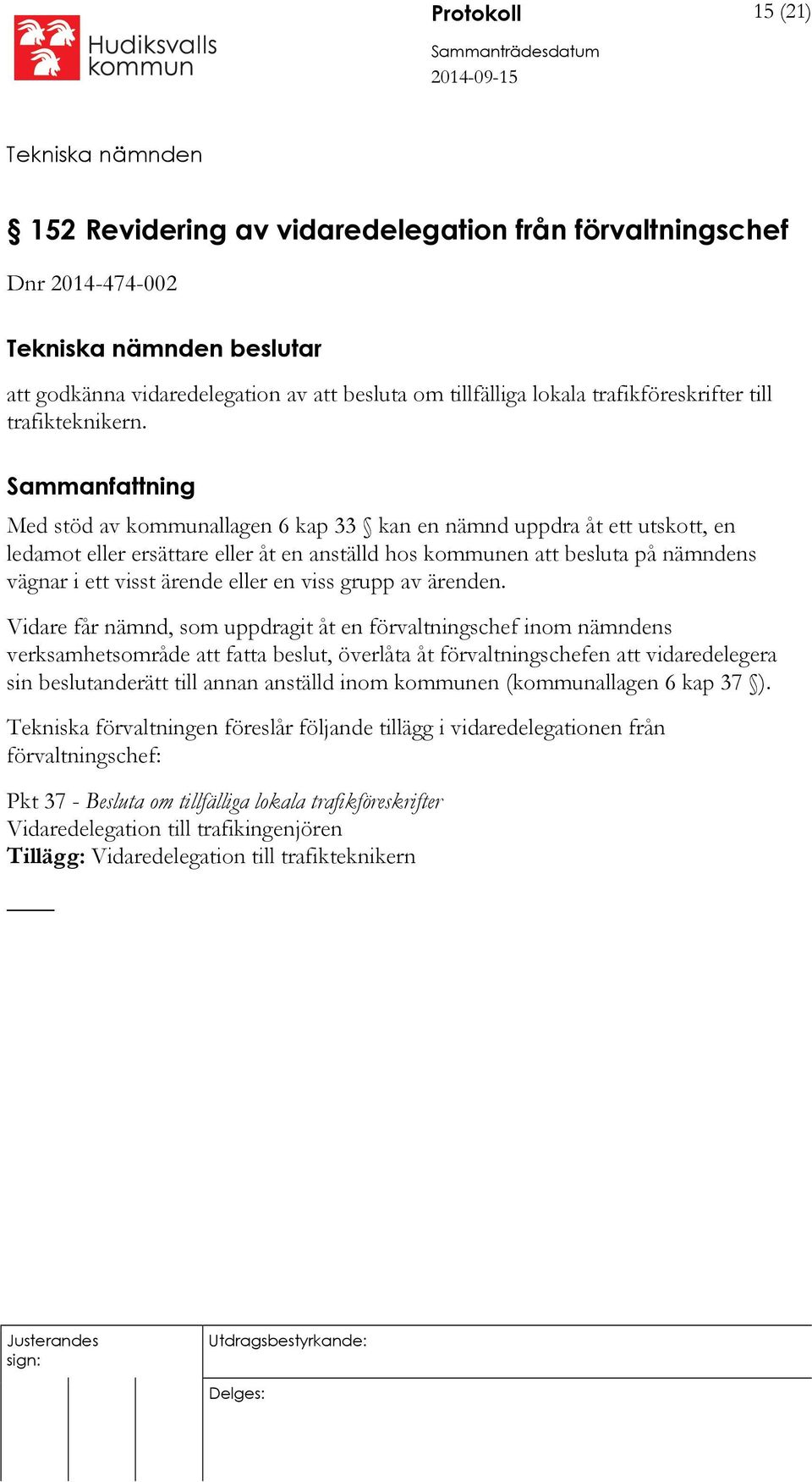Med stöd av kommunallagen 6 kap 33 kan en nämnd uppdra åt ett utskott, en ledamot eller ersättare eller åt en anställd hos kommunen att besluta på nämndens vägnar i ett visst ärende eller en viss