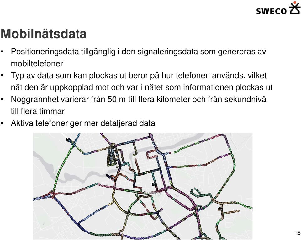 är uppkopplad mot och var i nätet som informationen plockas ut Noggrannhet varierar från 50 m