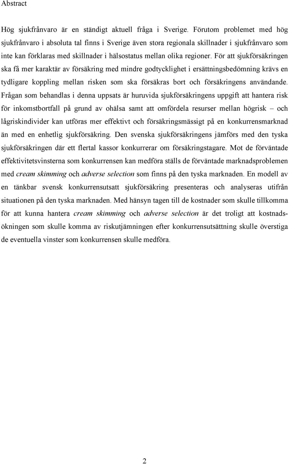 För att sjukförsäkringen ska få mer karaktär av försäkring med mindre godtycklighet i ersättningsbedömning krävs en tydligare koppling mellan risken som ska försäkras bort och försäkringens