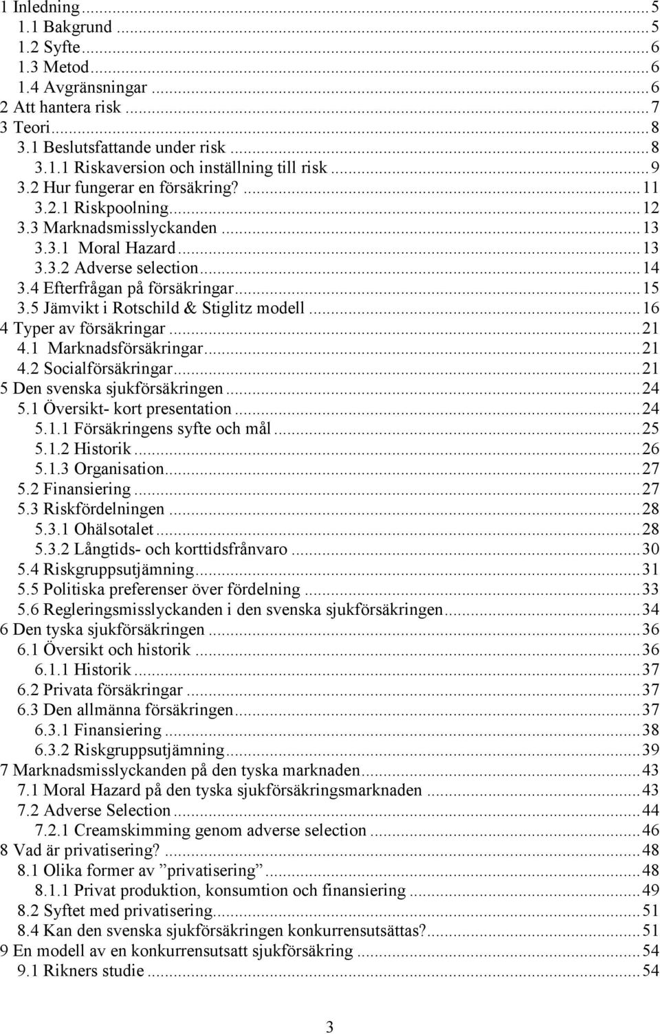 5 Jämvikt i Rotschild & Stiglitz modell...16 4 Typer av försäkringar...21 4.1 Marknadsförsäkringar...21 4.2 Socialförsäkringar...21 5 Den svenska sjukförsäkringen...24 5.1 Översikt- kort presentation.