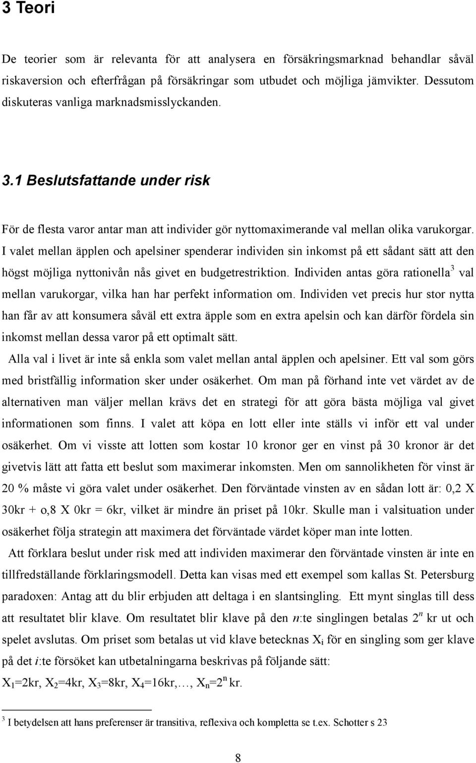 I valet mellan äpplen och apelsiner spenderar individen sin inkomst på ett sådant sätt att den högst möjliga nyttonivån nås givet en budgetrestriktion.