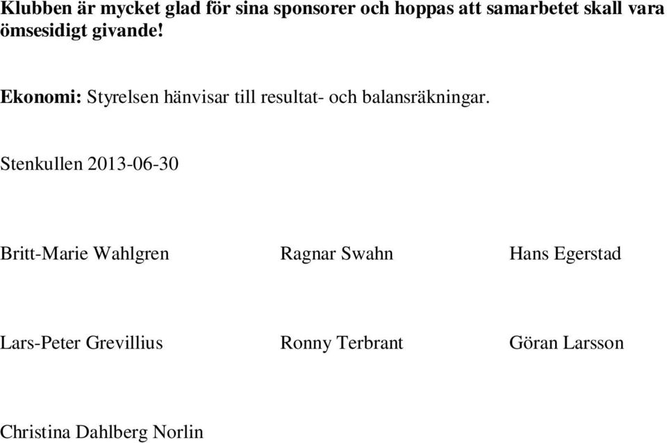 Ekonomi: Styrelsen hänvisar till resultat- och balansräkningar.