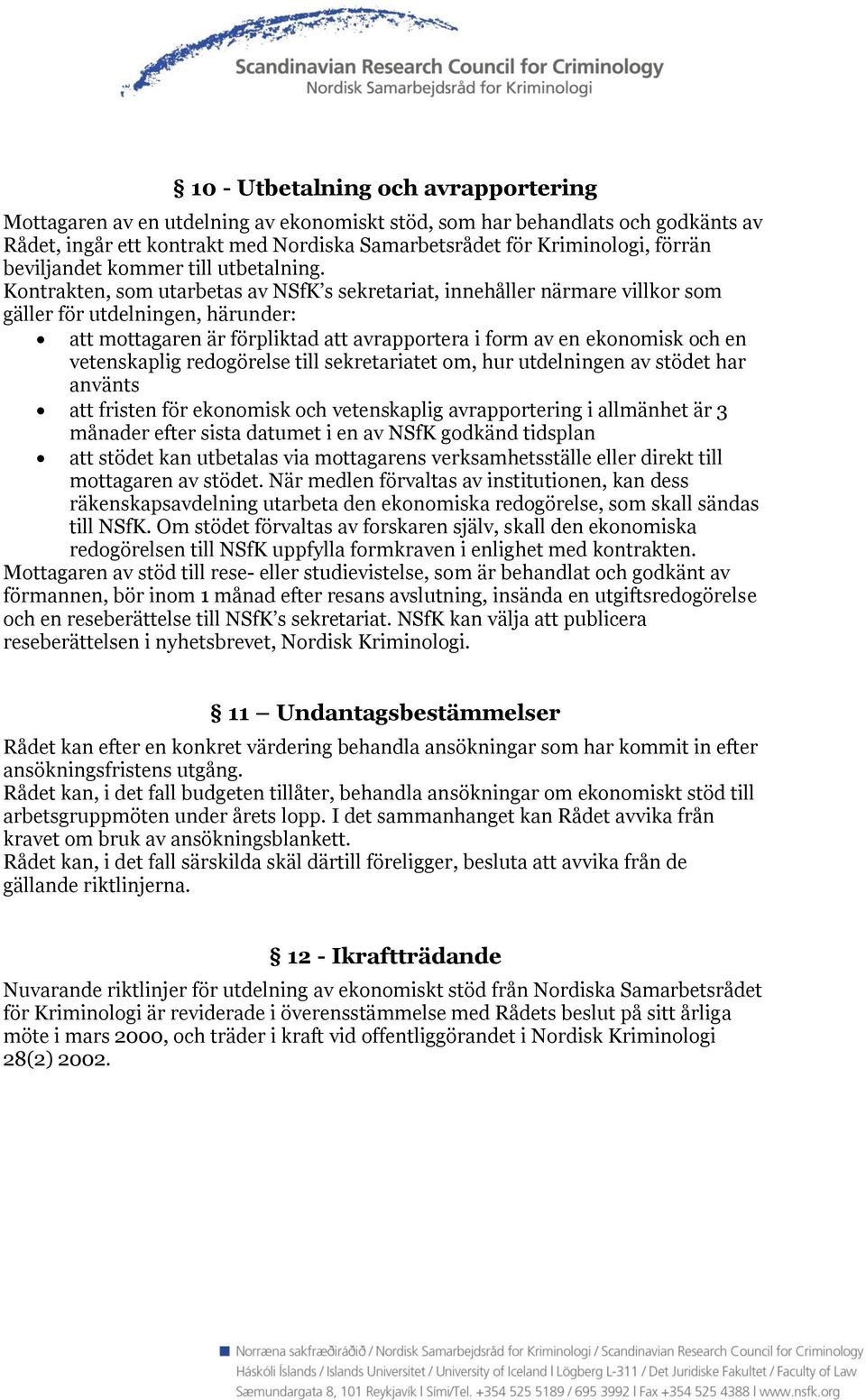 Kontrakten, som utarbetas av NSfK s sekretariat, innehåller närmare villkor som gäller för utdelningen, härunder: att mottagaren är förpliktad att avrapportera i form av en ekonomisk och en