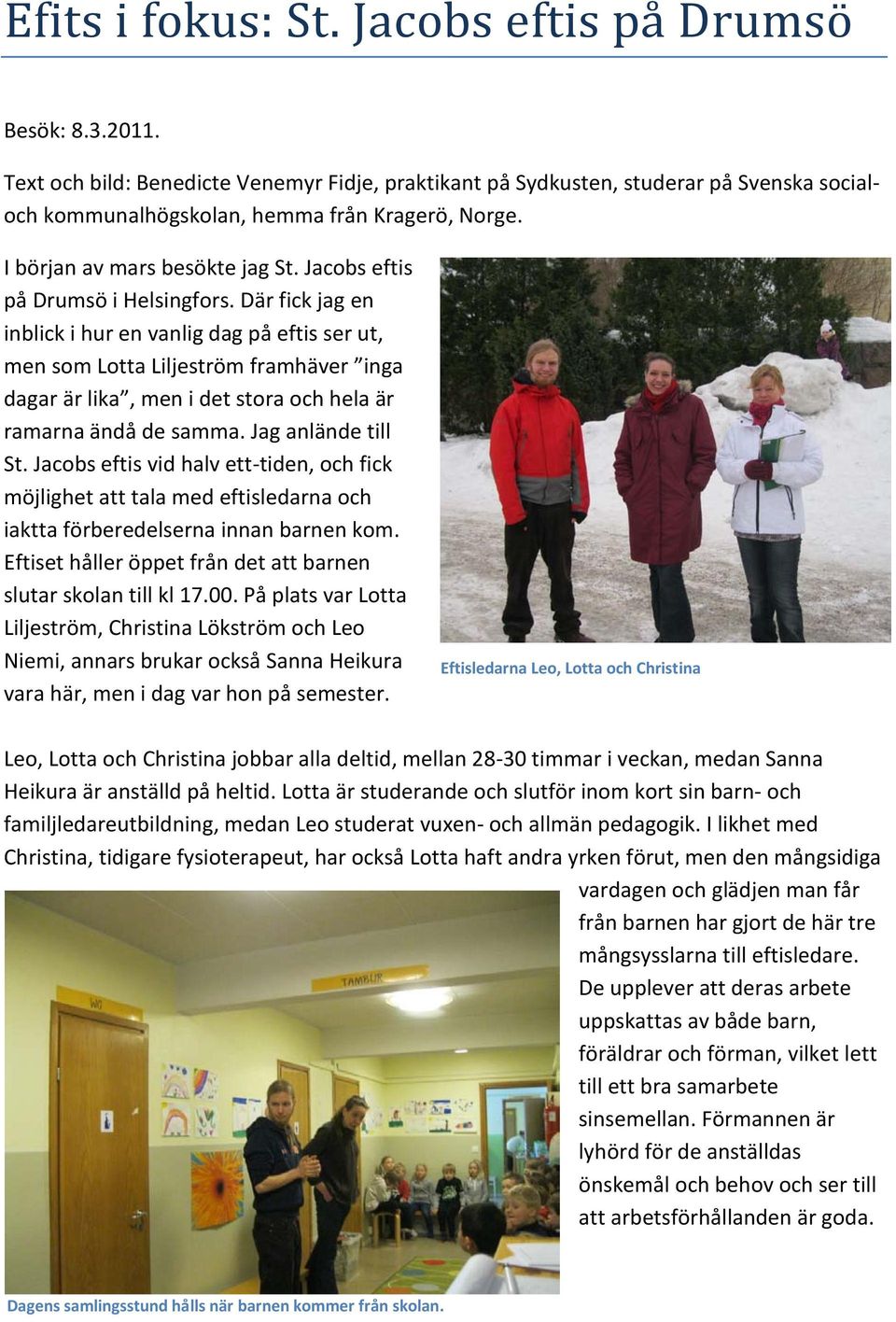 Där fick jag en inblick i hur en vanlig dag på eftis ser ut, men som Lotta Liljeström framhäver inga dagar är lika, men i det stora och hela är ramarna ändå de samma. Jag anlände till St.