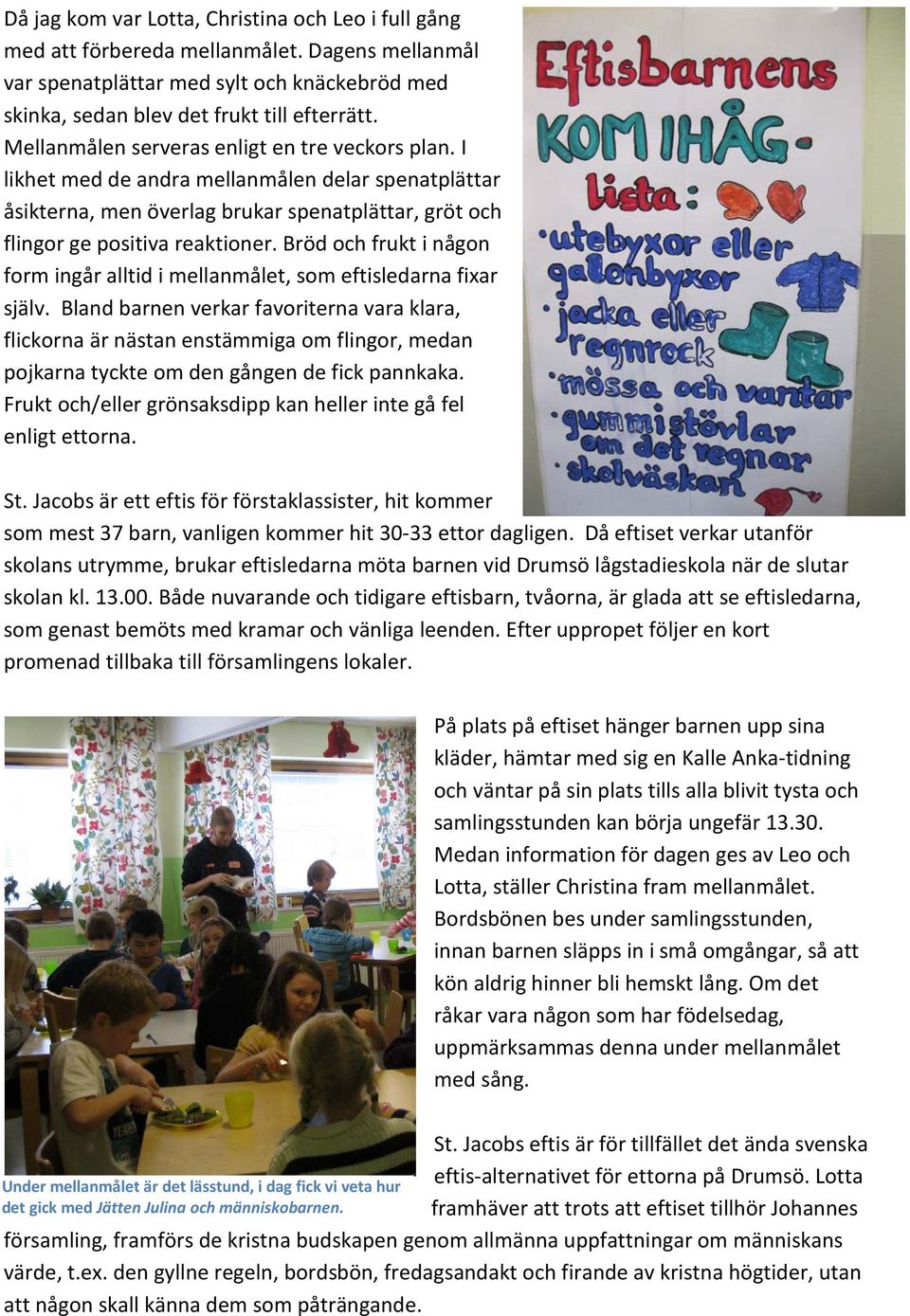 Bröd och frukt i någon form ingår alltid i mellanmålet, som eftisledarna fixar själv.