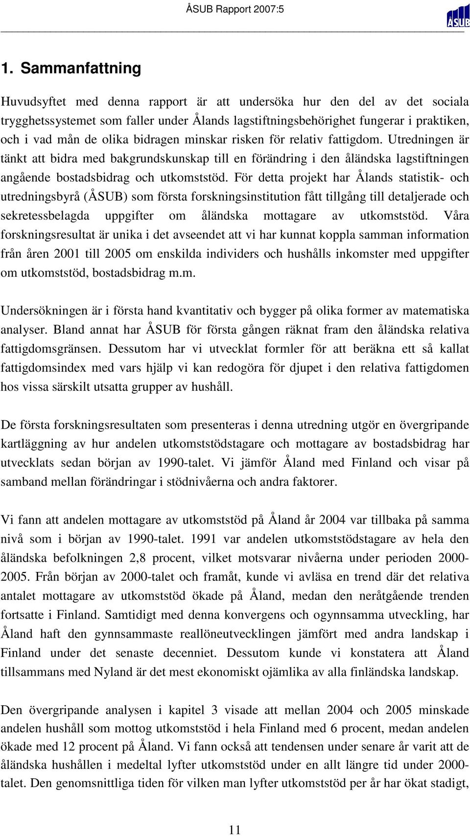 För detta projekt har Ålands statistik- och utredningsbyrå (ÅSUB) som första forskningsinstitution fått tillgång till detaljerade och sekretessbelagda uppgifter om åländska mottagare av utkomststöd.