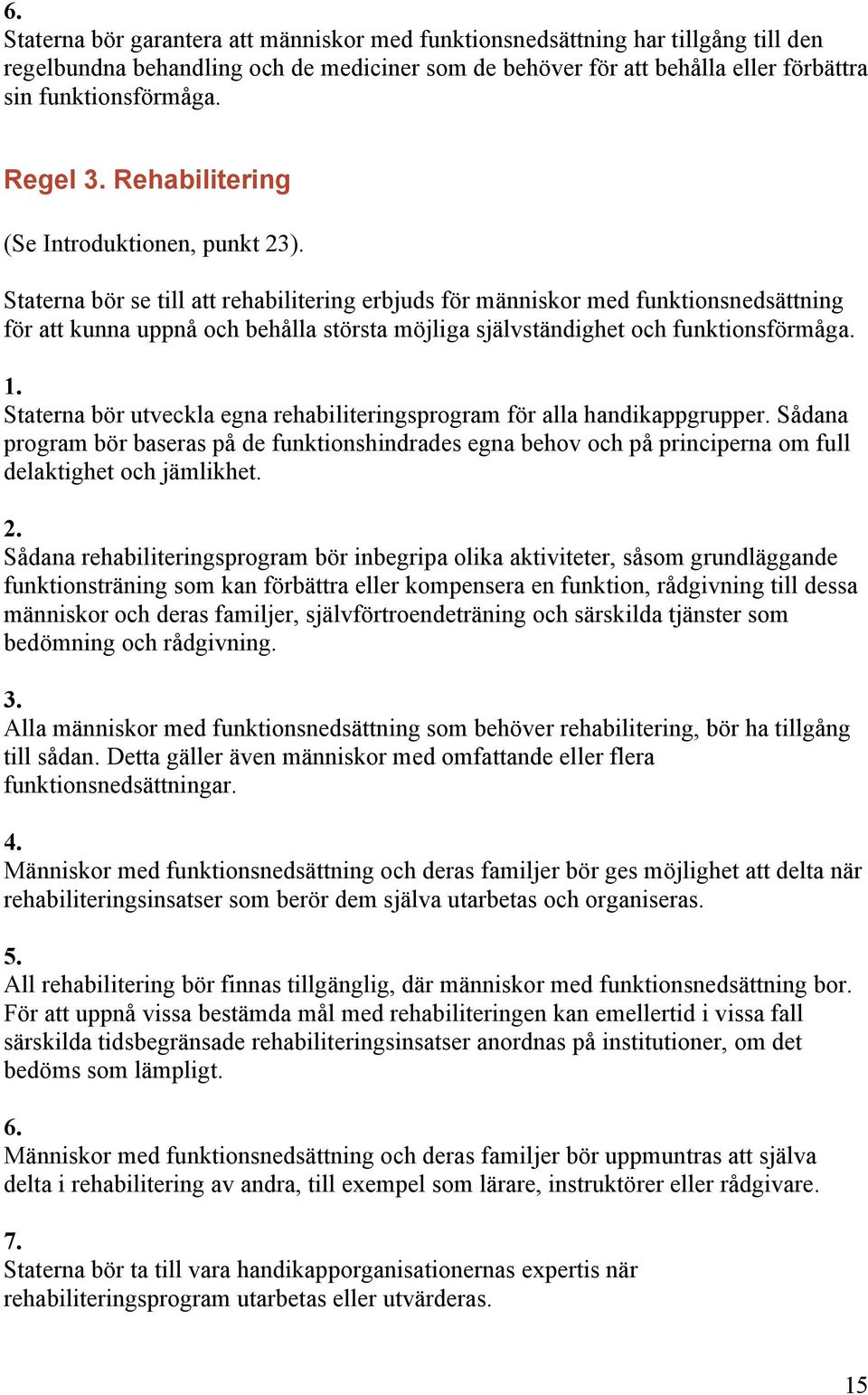 Staterna bör se till att rehabilitering erbjuds för människor med funktionsnedsättning för att kunna uppnå och behålla största möjliga självständighet och funktionsförmåga.