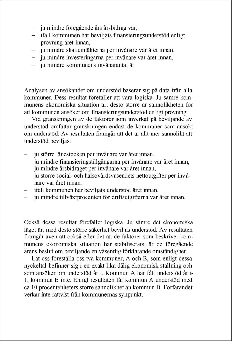 Ju sämre kommunens ekonomiska situation är, desto större är sannolikheten för att kommunen ansöker om finansieringsunderstöd enligt prövning.