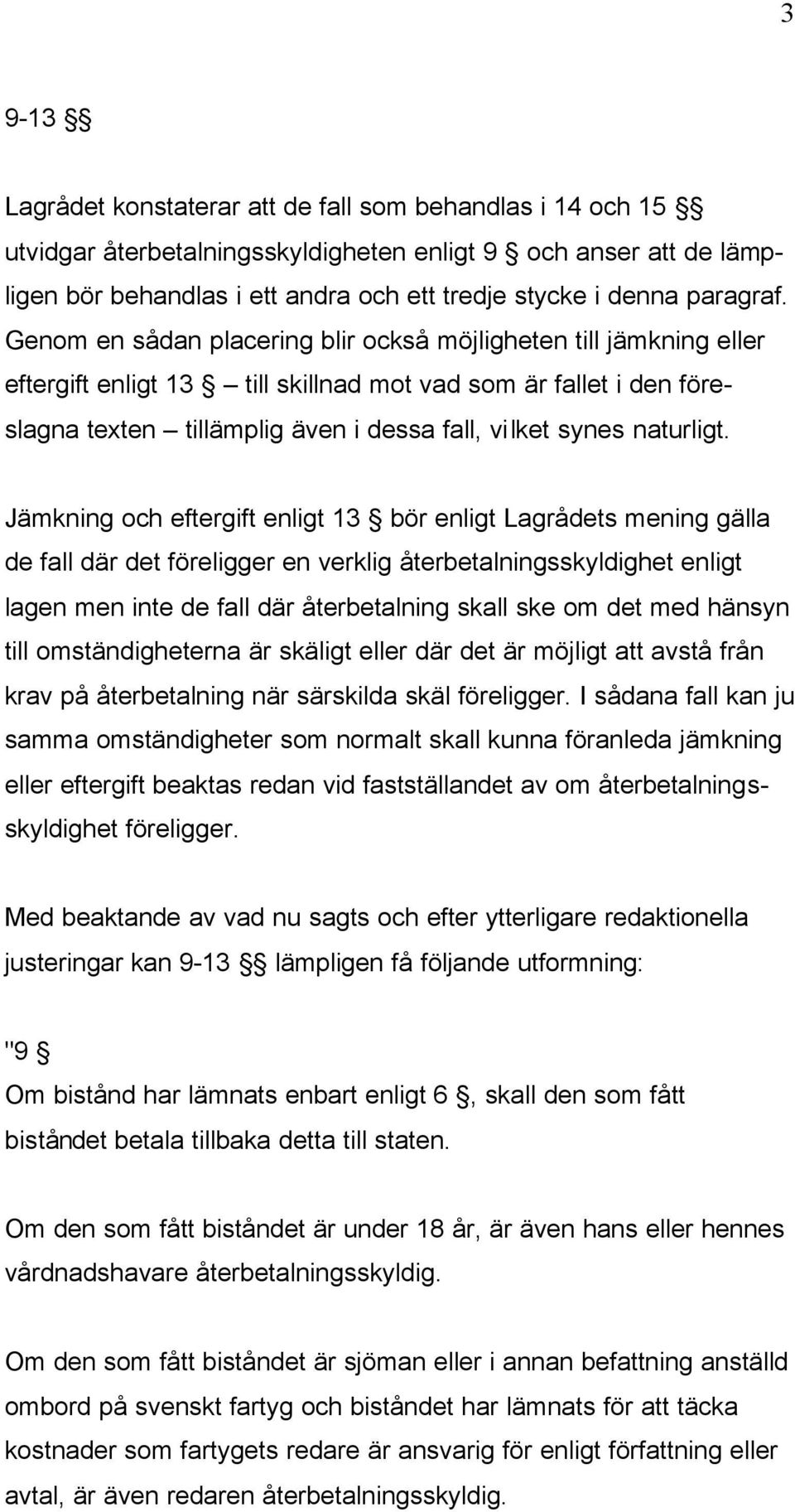 Genom en sådan placering blir också möjligheten till jämkning eller eftergift enligt 13 till skillnad mot vad som är fallet i den föreslagna texten tillämplig även i dessa fall, vilket synes