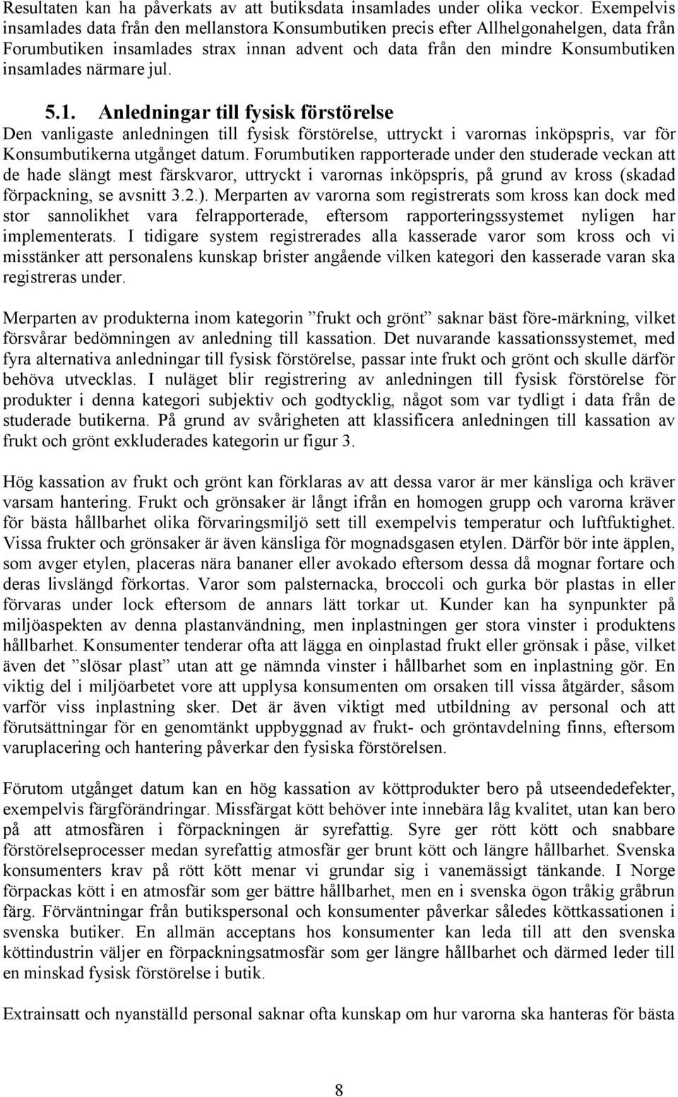 närmare jul. 5.1. Anledningar till fysisk förstörelse Den vanligaste anledningen till fysisk förstörelse, uttryckt i varornas inköpspris, var för Konsumbutikerna utgånget datum.