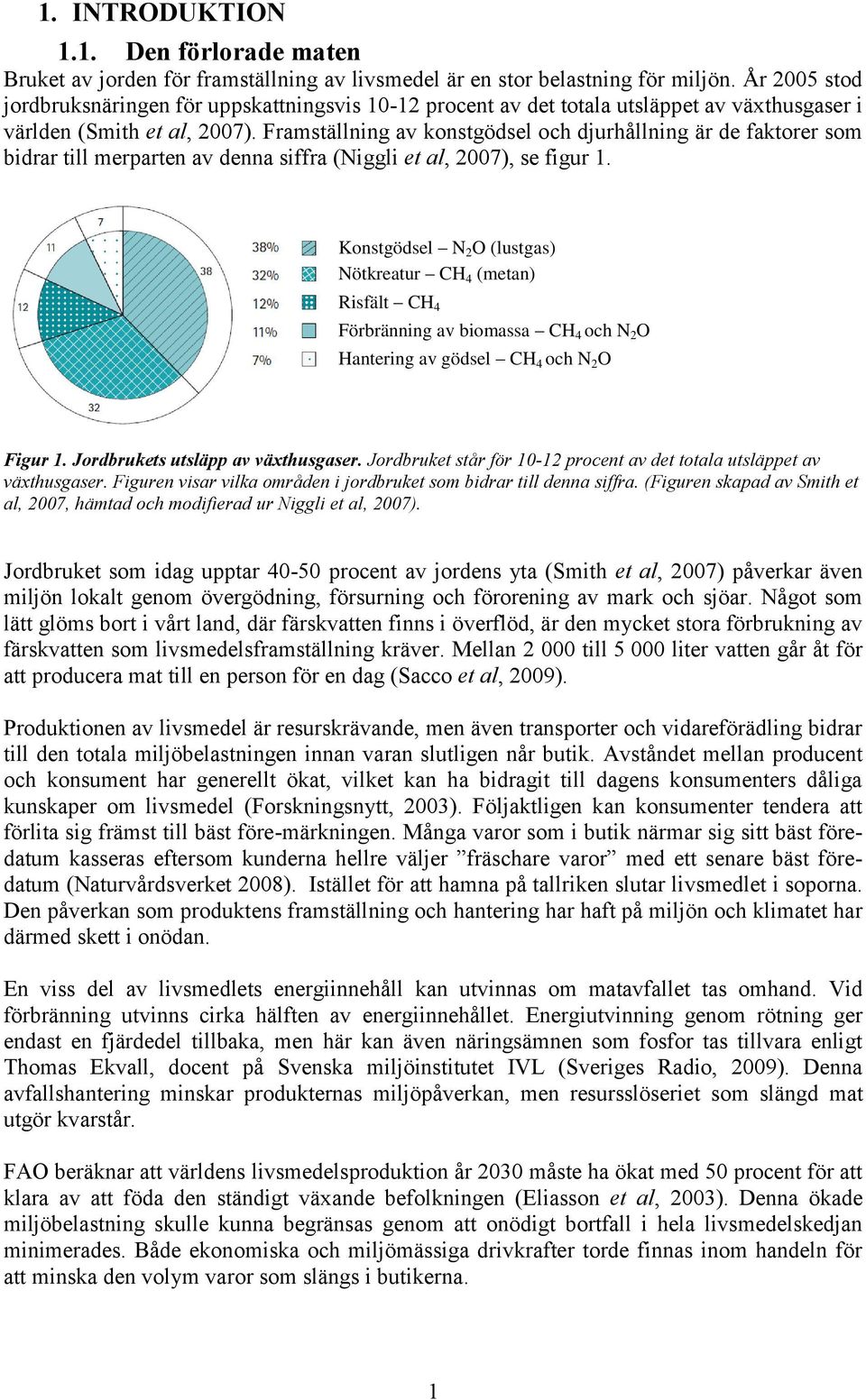 Framställning av konstgödsel och djurhållning är de faktorer som bidrar till merparten av denna siffra (Niggli et al, 2007), se figur 1.