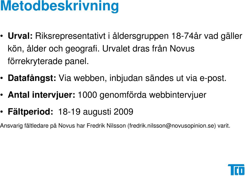 Datafångst: t Via webben, inbjudan sändes ut via e-post.