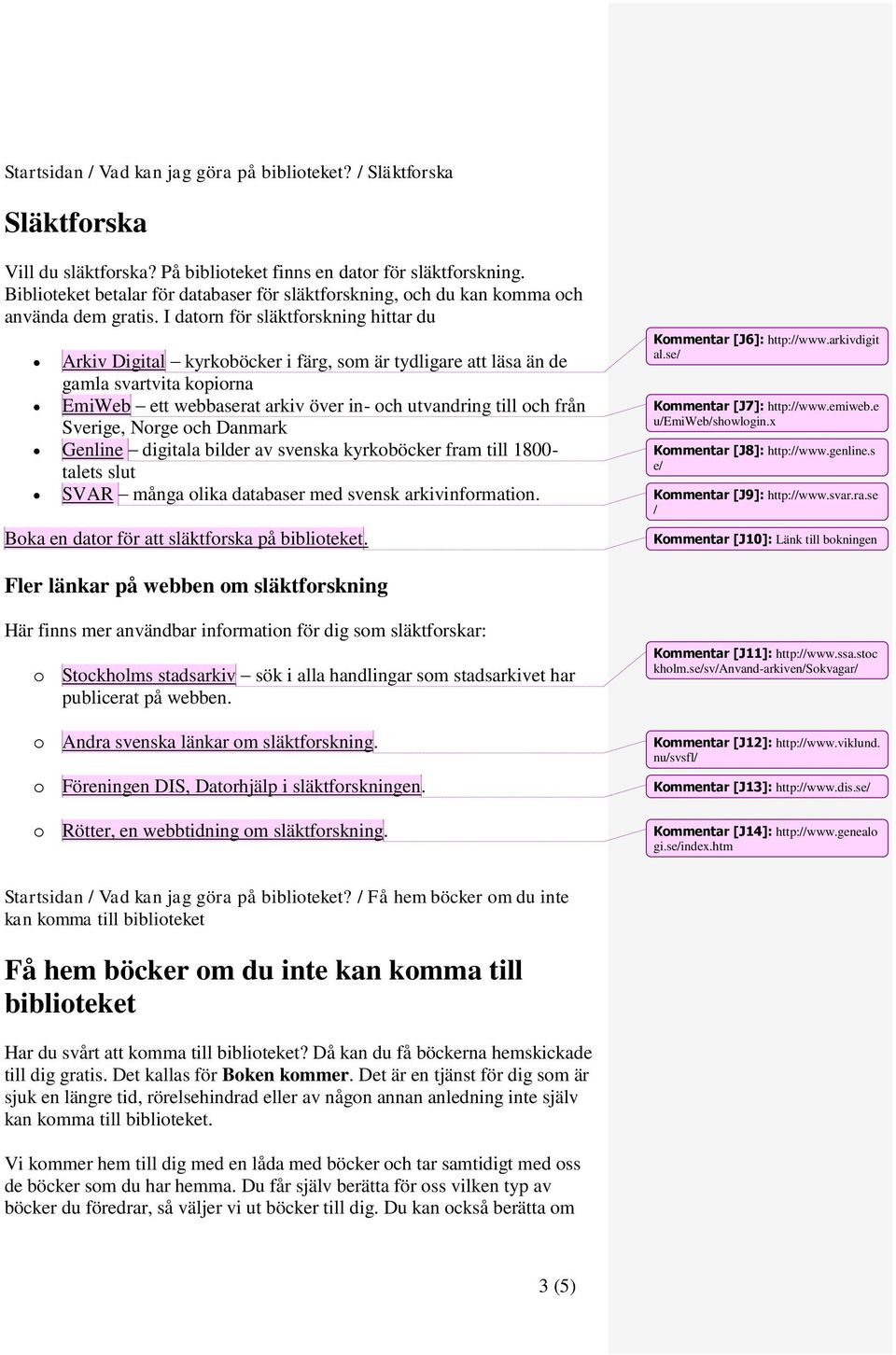 I datorn för släktforskning hittar du Arkiv Digital kyrkoböcker i färg, som är tydligare att läsa än de gamla svartvita kopiorna EmiWeb ett webbaserat arkiv över in- och utvandring till och från