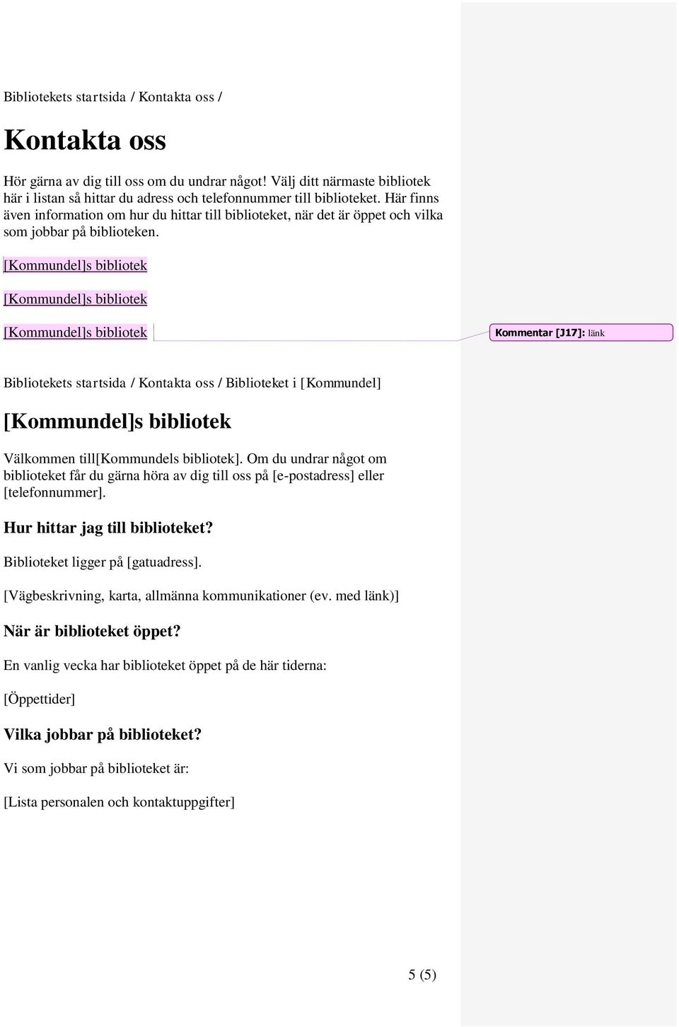 Kommentar [J17]: länk Bibliotekets startsida / Kontakta oss / Biblioteket i [Kommundel] Välkommen till[kommundels bibliotek].