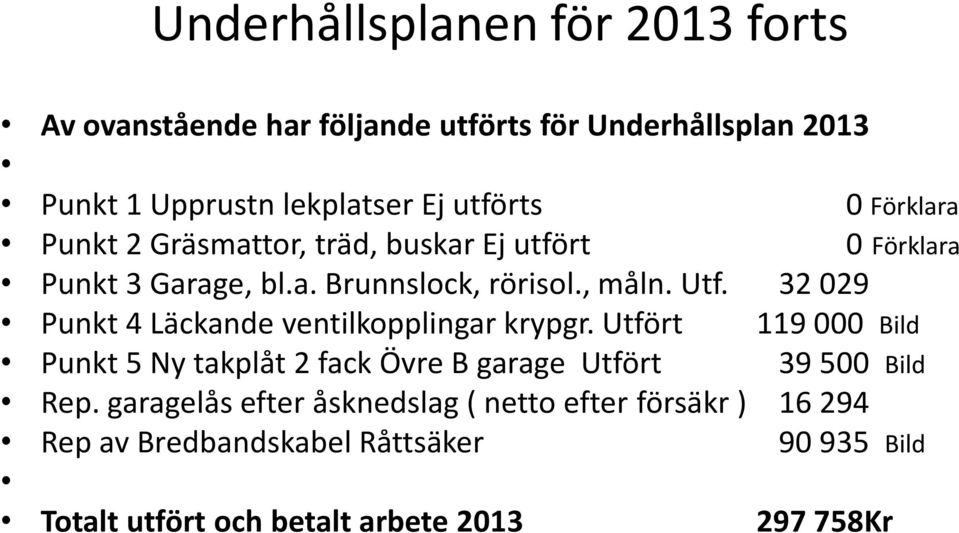 32 029 Punkt 4 Läckande ventilkopplingar krypgr. Utfört 119 000 Bild Punkt 5 Ny takplåt 2 fack Övre B garage Utfört 39 500 Bild Rep.