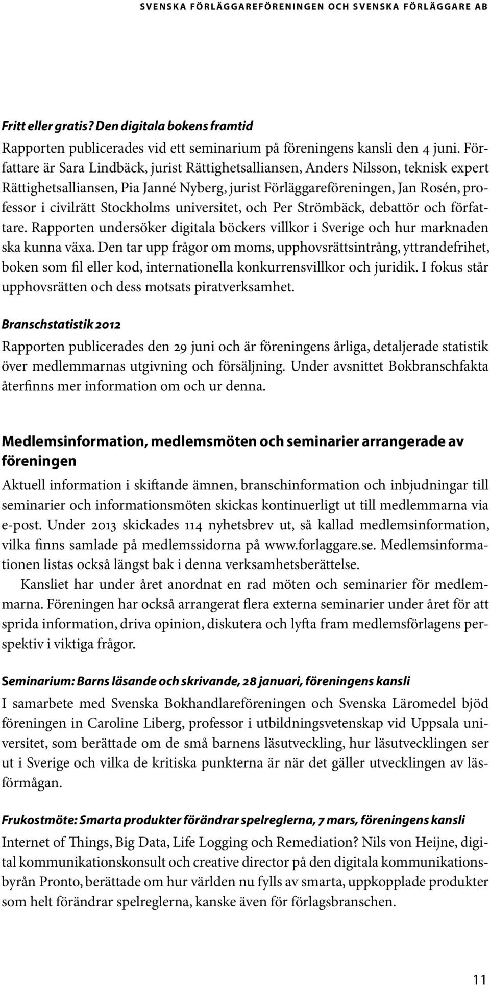 universitet, och Per Strömbäck, debattör och författare. Rapporten undersöker digitala böckers villkor i Sverige och hur marknaden ska kunna växa.