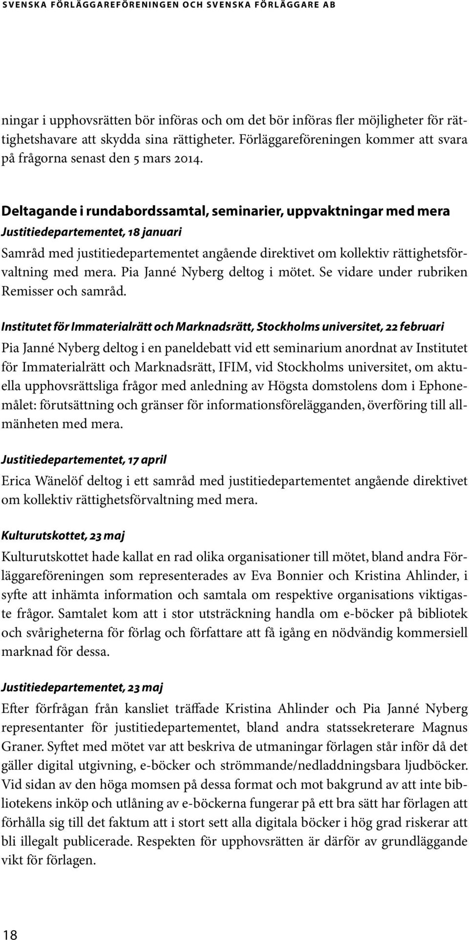 Deltagande i rundabordssamtal, seminarier, uppvaktningar med mera Justitiedepartementet, 18 januari Samråd med justitiedepartementet angående direktivet om kollektiv rättighetsförvaltning med mera.