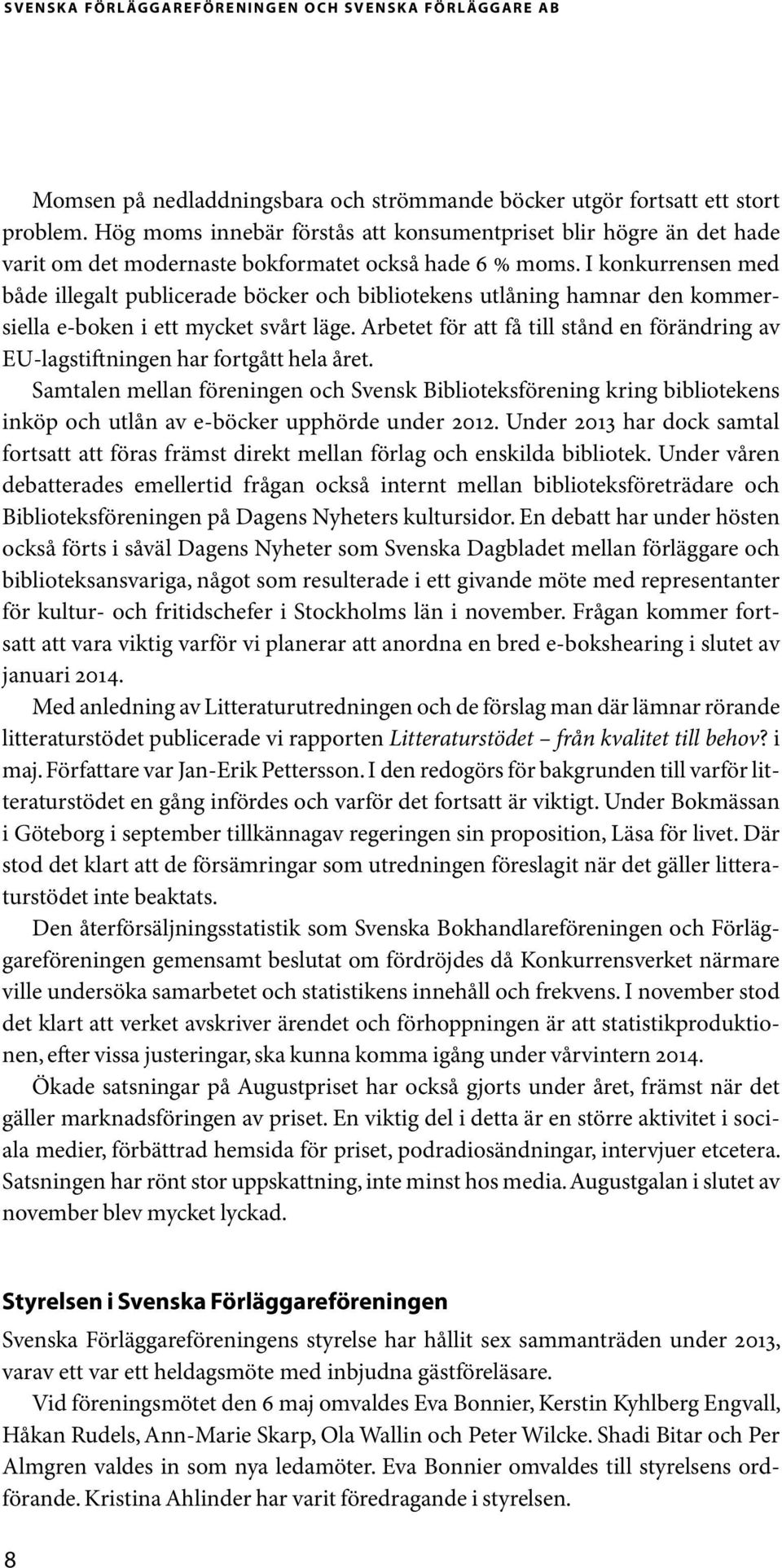 I konkurrensen med både illegalt publicerade böcker och bibliotekens utlåning hamnar den kommersiella e-boken i ett mycket svårt läge.