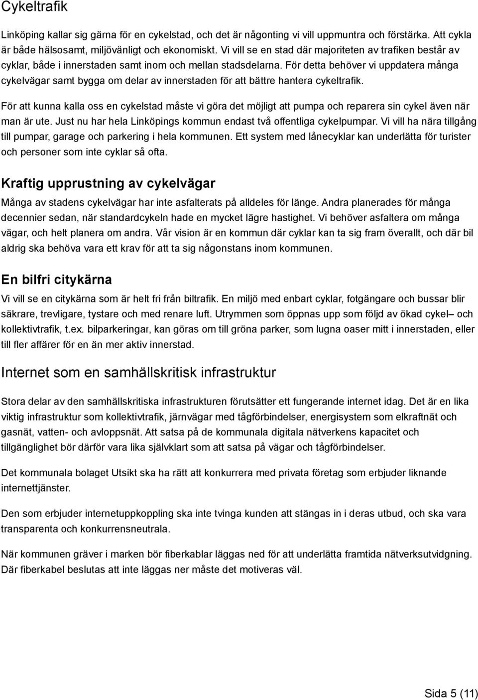 För detta behöver vi uppdatera många cykelvägar samt bygga om delar av innerstaden för att bättre hantera cykeltrafik.