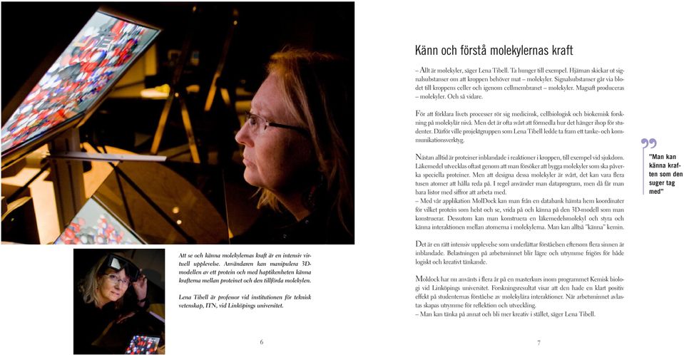 För att förklara livets processer rör sig medicinsk, cellbiologisk och biokemisk forskning på molekylär nivå. Men det är ofta svårt att förmedla hur det hänger ihop för studenter.