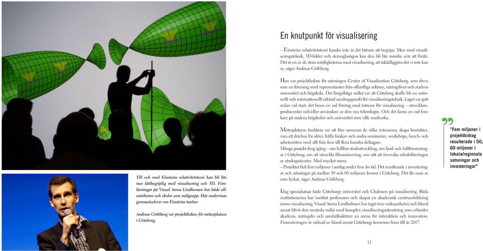 Till och med Einsteins relativitetsteori kan bli lite mer lättbegriplig med visualisering och 3D. Föreläsningar på Visual Arena Lindhomen har både allmänheten och skolor som målgrupp.
