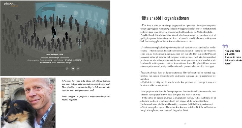 Projektet han ledde arbetade efter idén att allas kompetenser i organisationen går att synliggöra genom information som finns i arkiverade projektdokument, mötesprotokoll, bemanningsplaner, intern