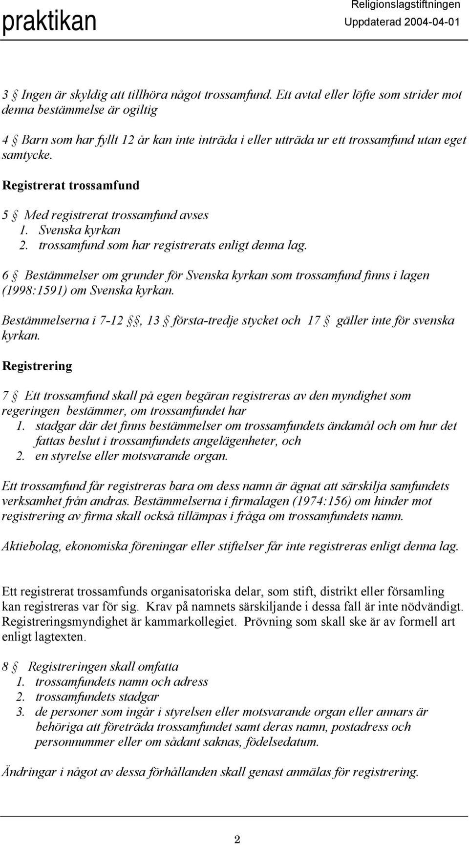 Registrerat trossamfund 5 Med registrerat trossamfund avses 1. Svenska kyrkan 2. trossamfund som har registrerats enligt denna lag.