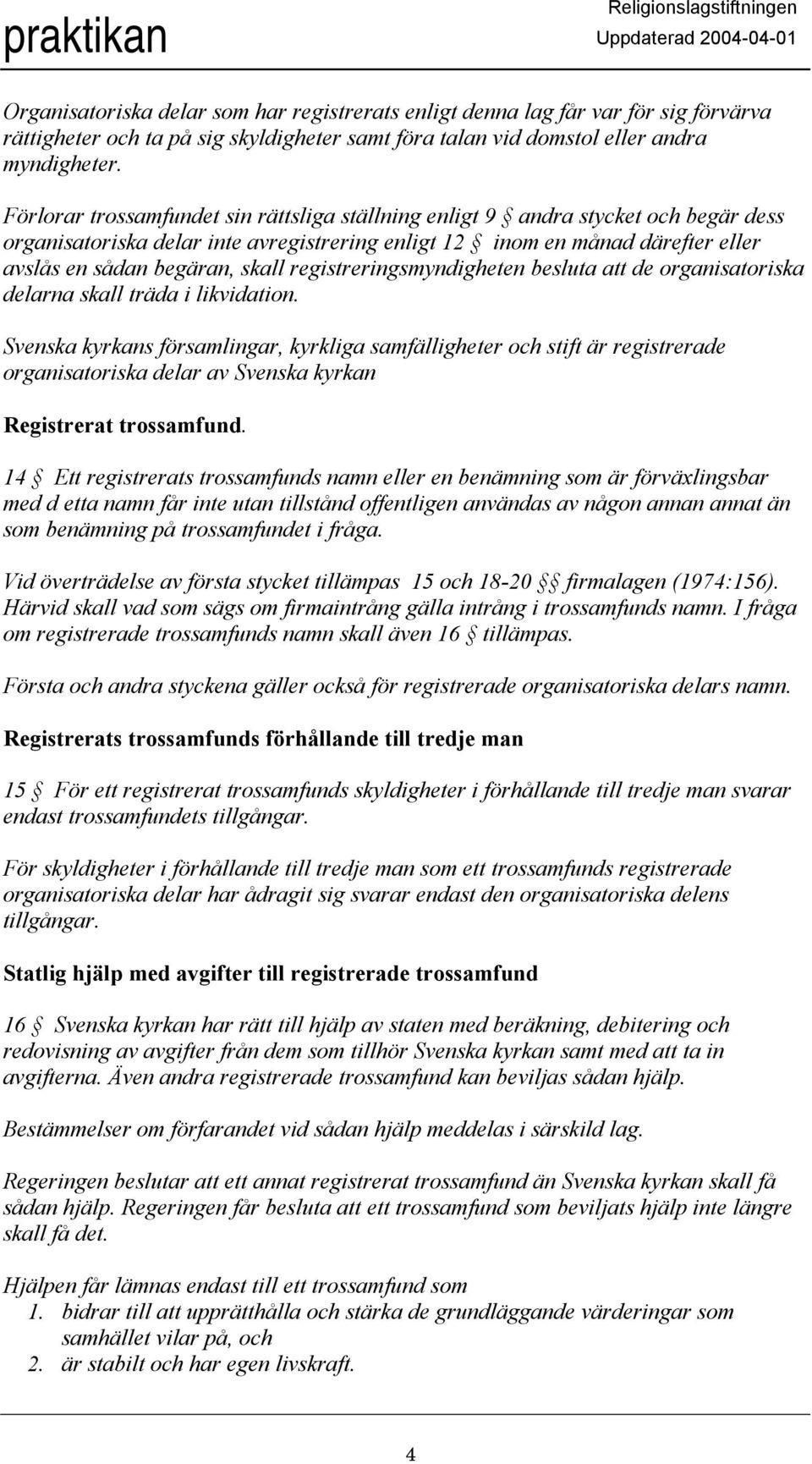 registreringsmyndigheten besluta att de organisatoriska delarna skall träda i likvidation.