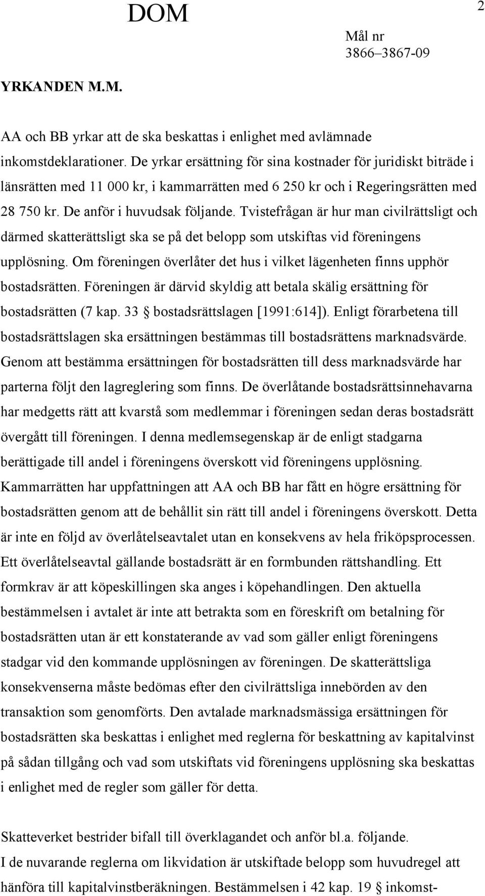 Tvistefrågan är hur man civilrättsligt och därmed skatterättsligt ska se på det belopp som utskiftas vid föreningens upplösning.