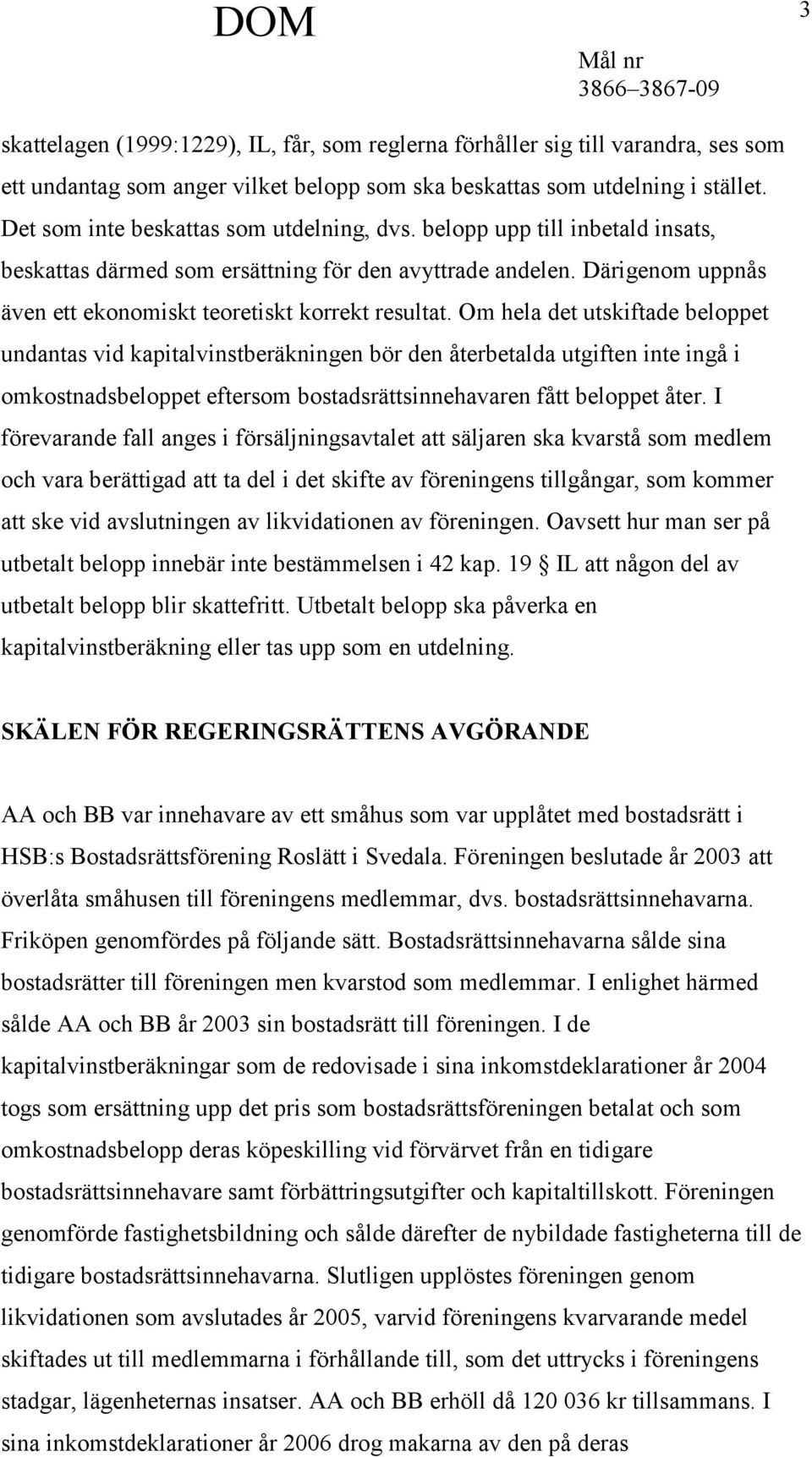 Om hela det utskiftade beloppet undantas vid kapitalvinstberäkningen bör den återbetalda utgiften inte ingå i omkostnadsbeloppet eftersom bostadsrättsinnehavaren fått beloppet åter.