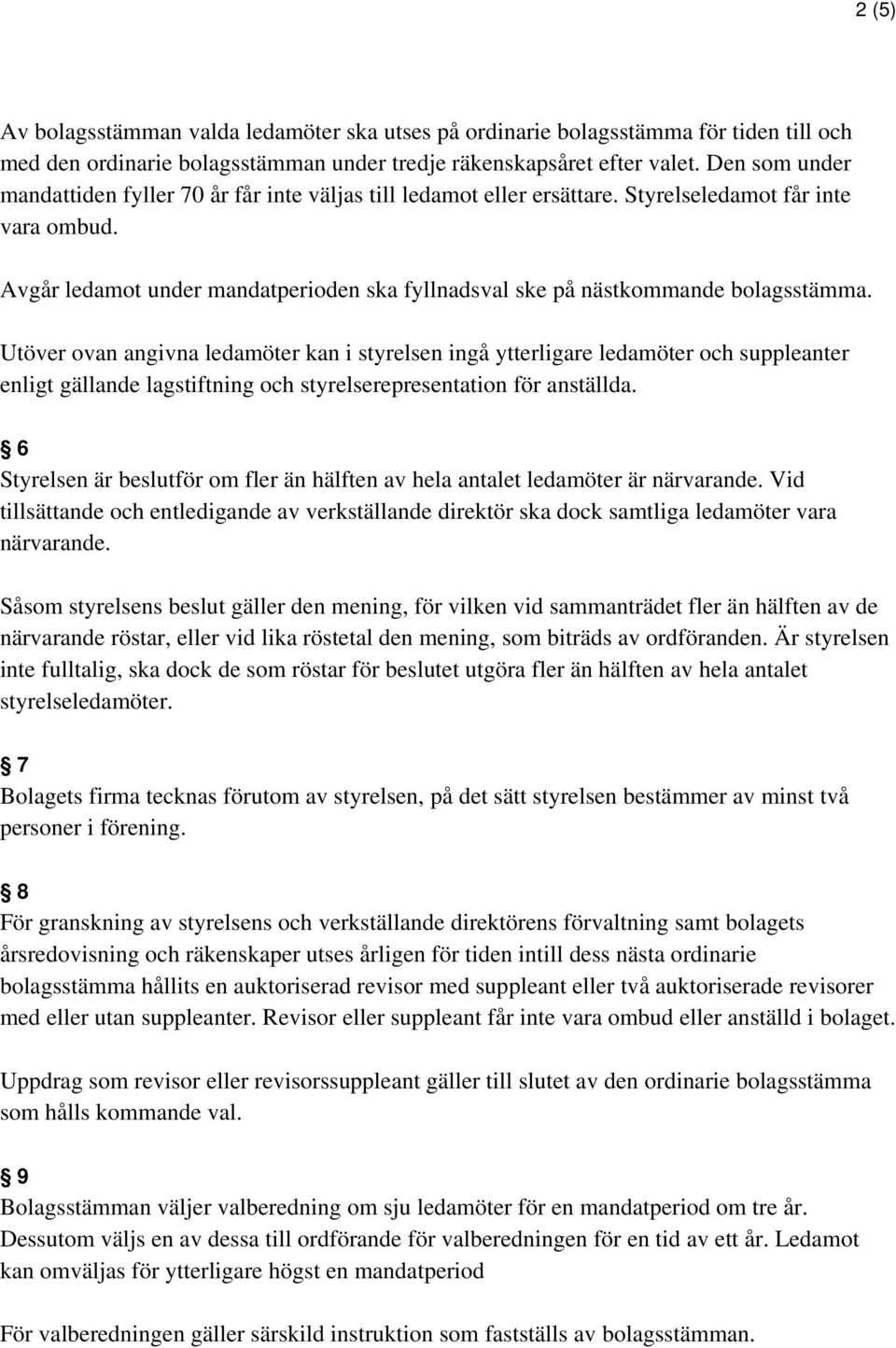 Avgår ledamot under mandatperioden ska fyllnadsval ske på nästkommande bolagsstämma.