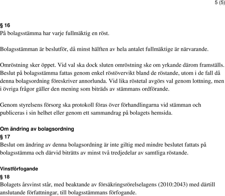 Beslut på bolagsstämma fattas genom enkel röstövervikt bland de röstande, utom i de fall då denna bolagsordning föreskriver annorlunda.