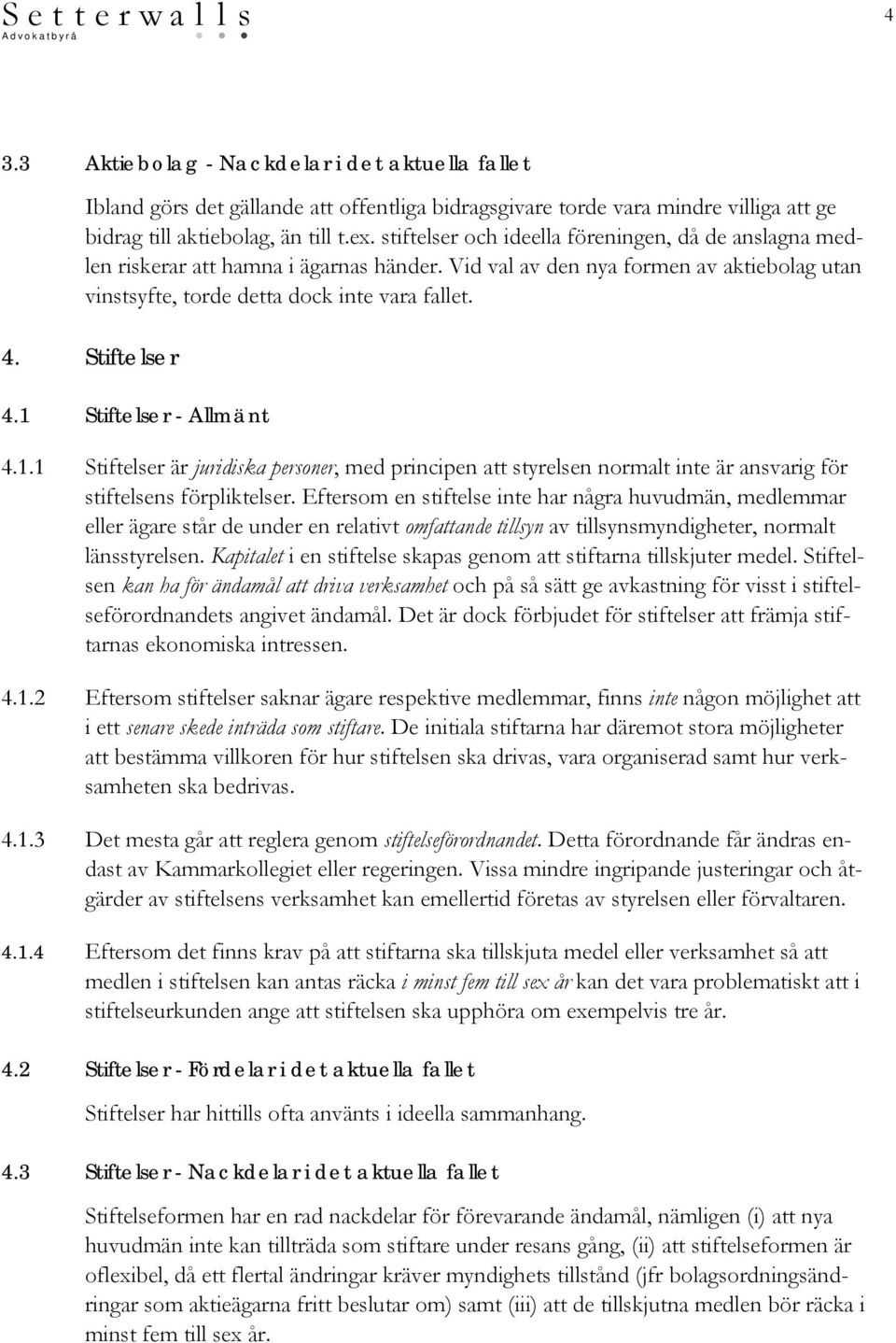 Stiftelser 4.1 Stiftelser - Allmänt 4.1.1 Stiftelser är juridiska personer, med principen att styrelsen normalt inte är ansvarig för stiftelsens förpliktelser.