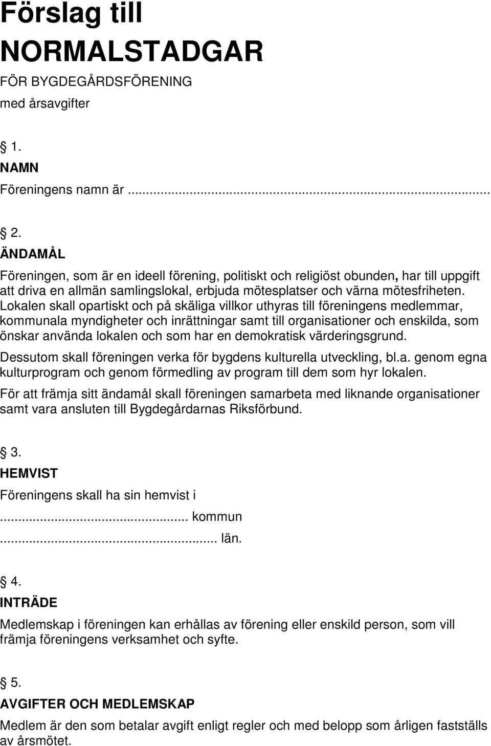 Lokalen skall opartiskt och på skäliga villkor uthyras till föreningens medlemmar, kommunala myndigheter och inrättningar samt till organisationer och enskilda, som önskar använda lokalen och som har