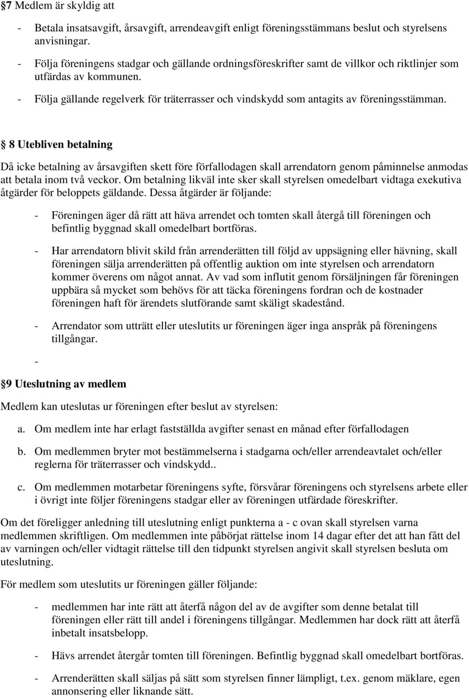 - Följa gällande regelverk för träterrasser och vindskydd som antagits av föreningsstämman.