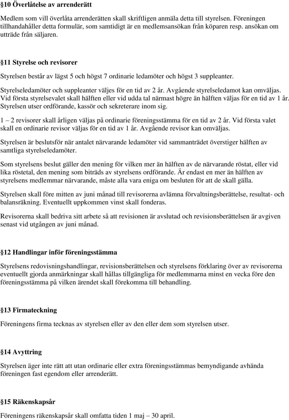 11 Styrelse och revisorer Styrelsen består av lägst 5 och högst 7 ordinarie ledamöter och högst 3 suppleanter. Styrelseledamöter och suppleanter väljes för en tid av 2 år.