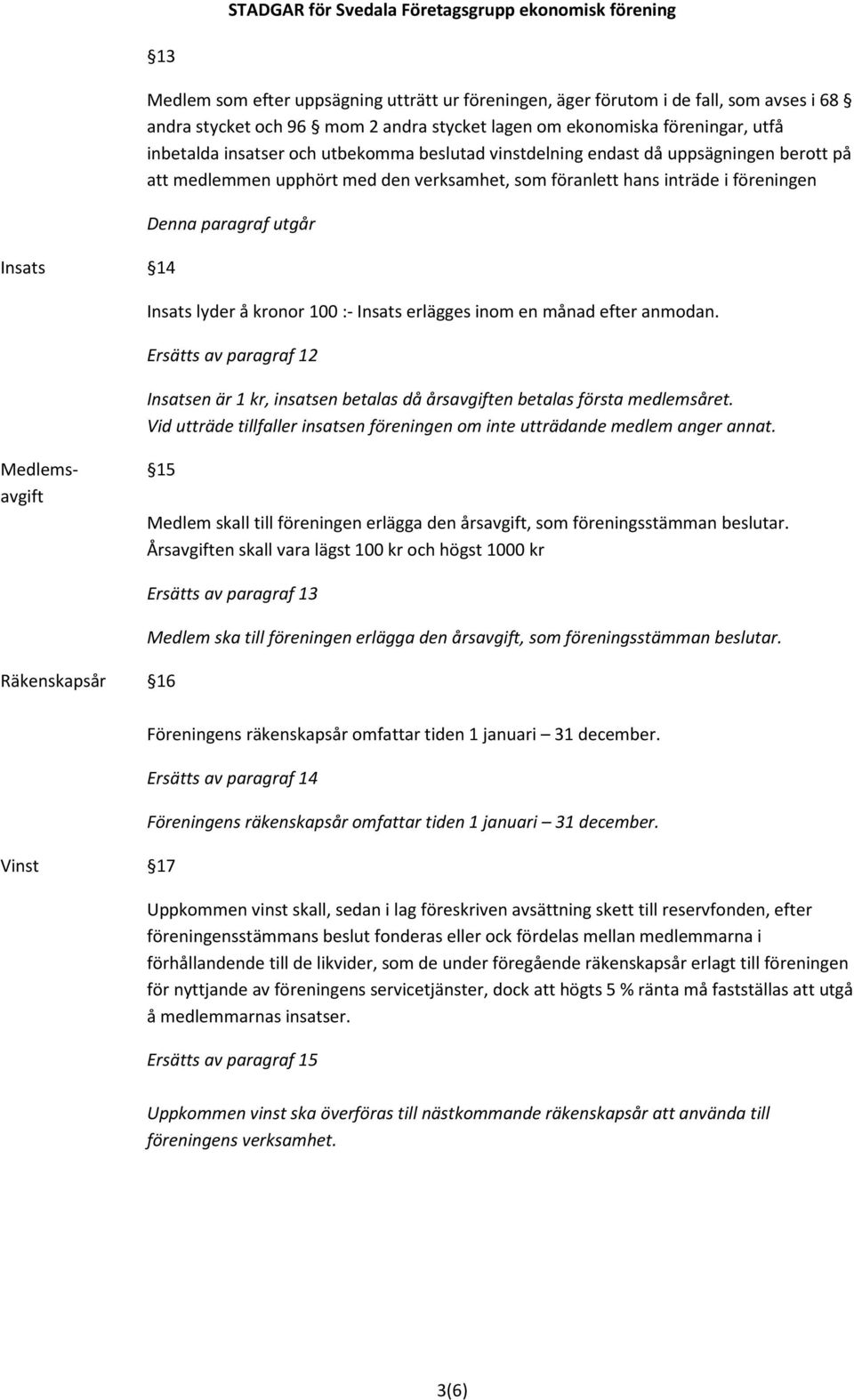 :- Insats erlägges inom en månad efter anmodan. Ersätts av paragraf 12 Insatsen är 1 kr, insatsen betalas då årsavgiften betalas första medlemsåret.