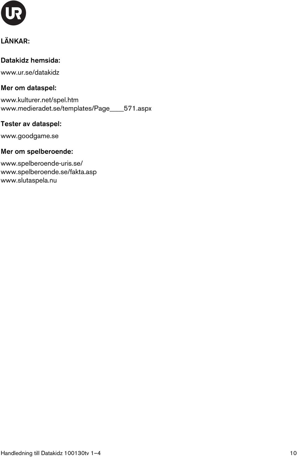 aspx Tester av dataspel: www.goodgame.se Mer om spelberoende: www.