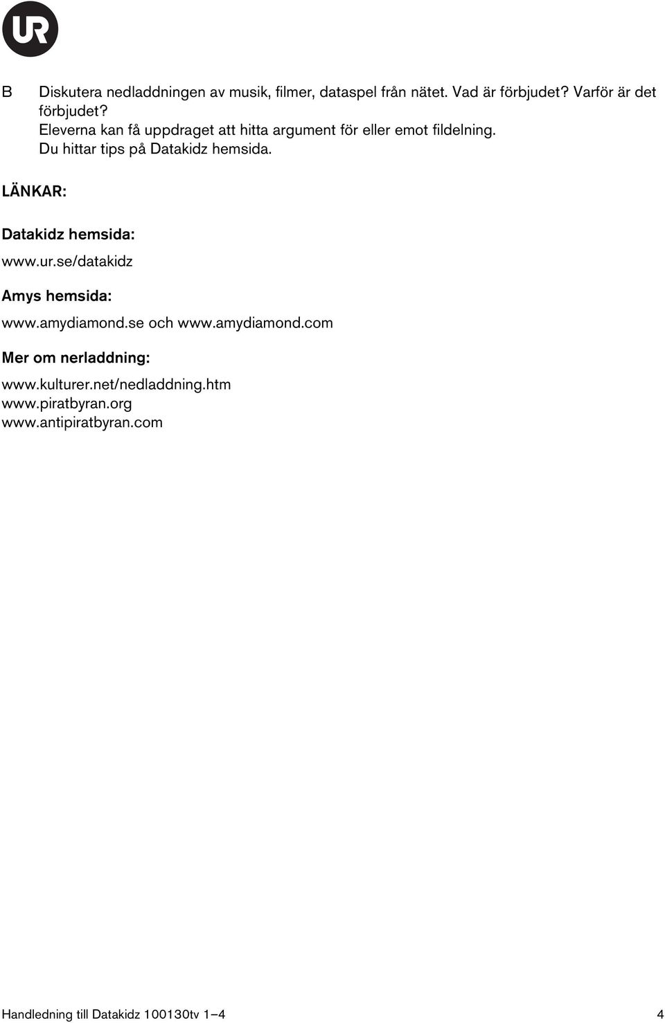 LÄNKAR: Datakidz hemsida: www.ur.se/datakidz Amys hemsida: www.amydiamond.se och www.amydiamond.com Mer om nerladdning: www.
