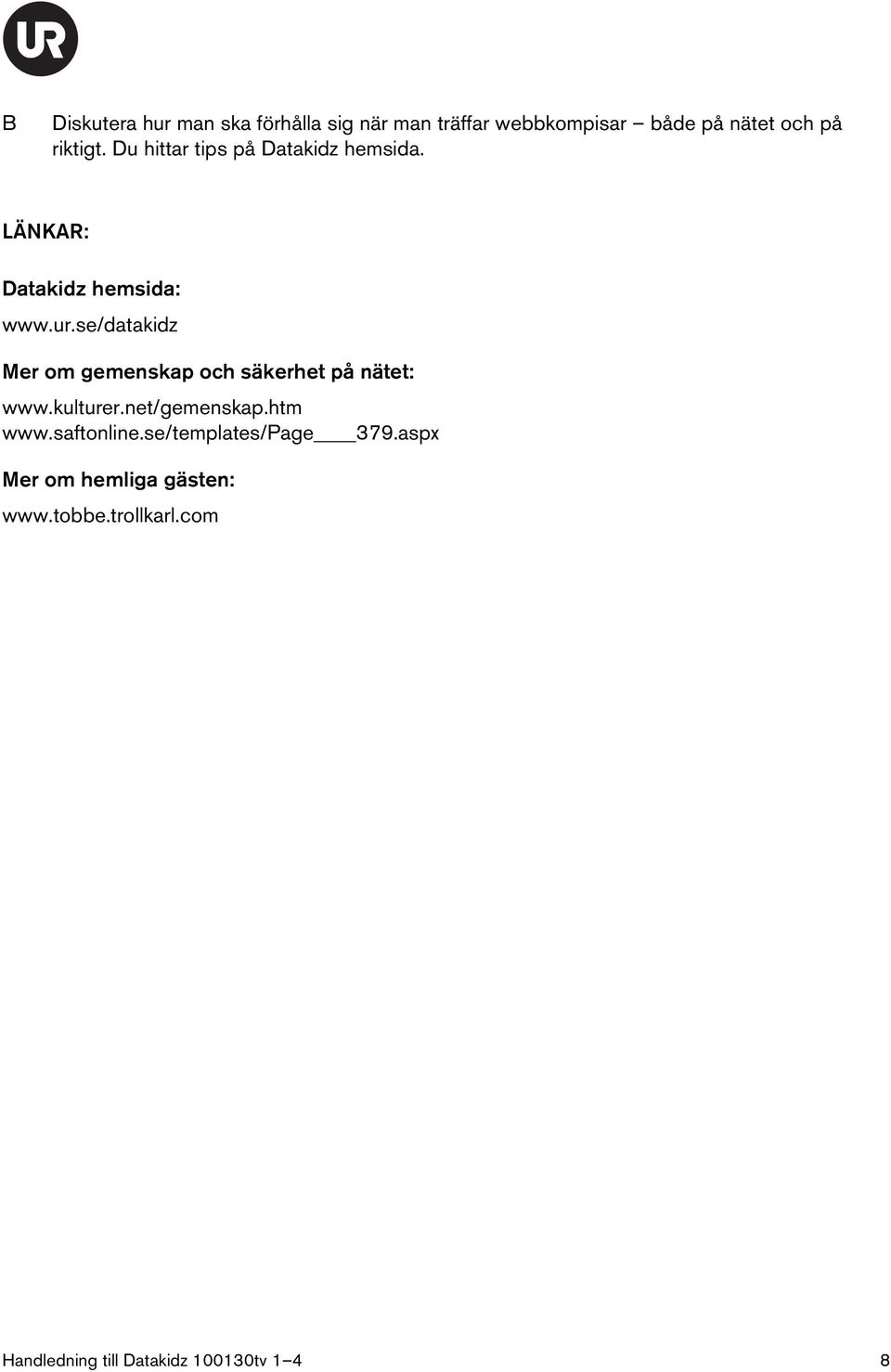 se/datakidz Mer om gemenskap och säkerhet på nätet: www.kulturer.net/gemenskap.htm www.