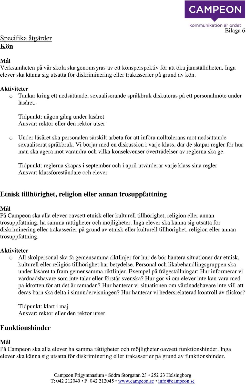 Tidpunkt: någon gång under läsåret Ansvar: rektor eller den rektor utser o Under läsåret ska personalen särskilt arbeta för att införa nolltolerans mot nedsättande sexualiserat språkbruk.