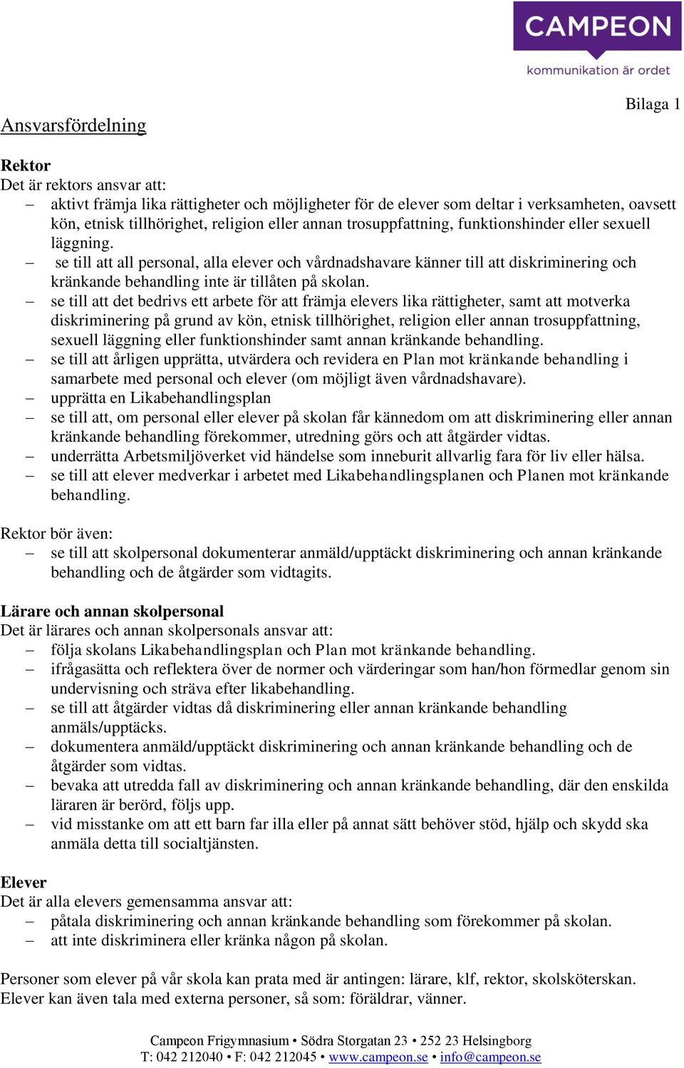 se till att all personal, alla elever och vårdnadshavare känner till att diskriminering och kränkande behandling inte är tillåten på skolan.