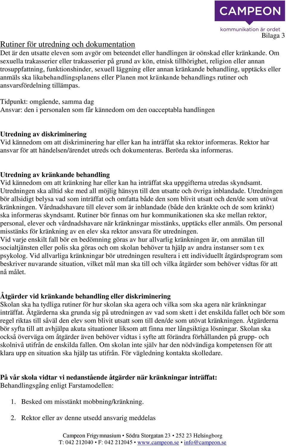 eller anmäls ska likabehandlingsplanens eller Planen mot kränkande behandlings rutiner och ansvarsfördelning tillämpas.